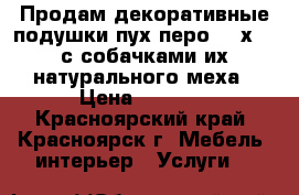 Продам декоративные подушки пух-перо, 50х30, с собачками их натурального меха › Цена ­ 1 700 - Красноярский край, Красноярск г. Мебель, интерьер » Услуги   